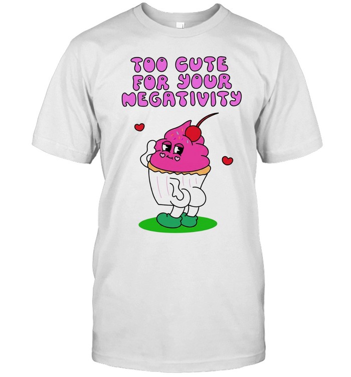 Too Cute for Your Negativity Sassy Cupcake Unisex T-Shirt