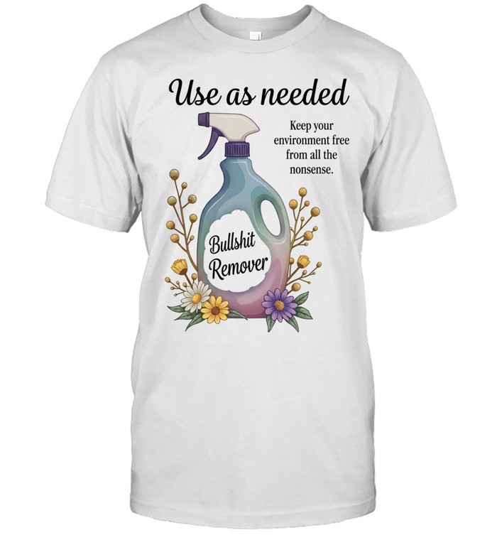 Use as Needed Bullshit Remover Keep Your Environment Free from All the Nonsense Unisex T-Shirt