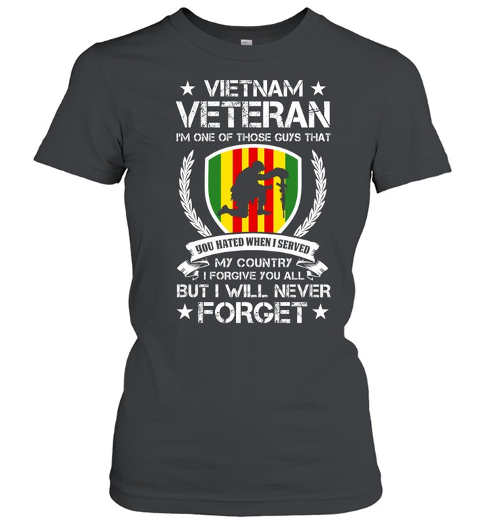 Vietnam Veteran I'm One Of Those Guys That You Hated When I Served My Country I Forgive You All But I Will Never Forget Women T-Shirt