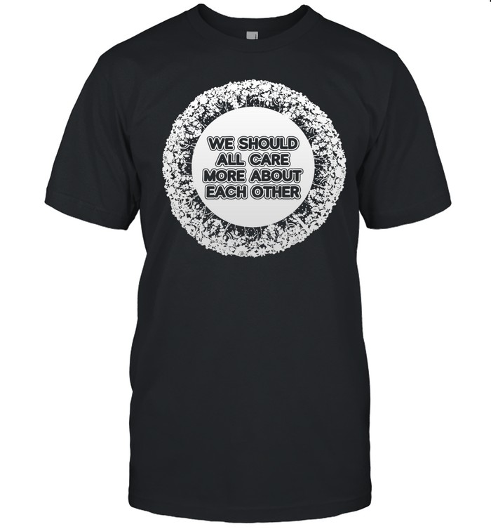 We should all care more about each other Unisex T-Shirt