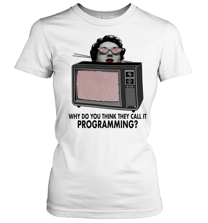 Why do you think they call it programming Women T-Shirt