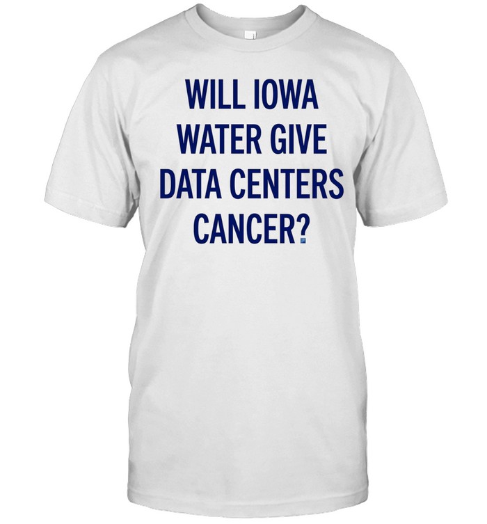 Will Iowa Water Give Data Centers Cancer Unisex T-Shirt