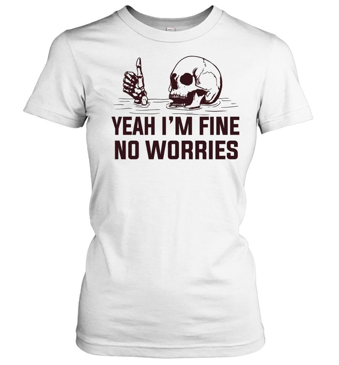 Yeah I’m fine no worries Women T-Shirt