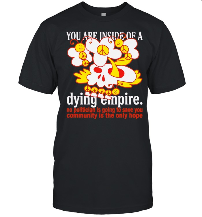 You are inside of a dying empire no politician is going to save you community is the only hope Unisex T-Shirt