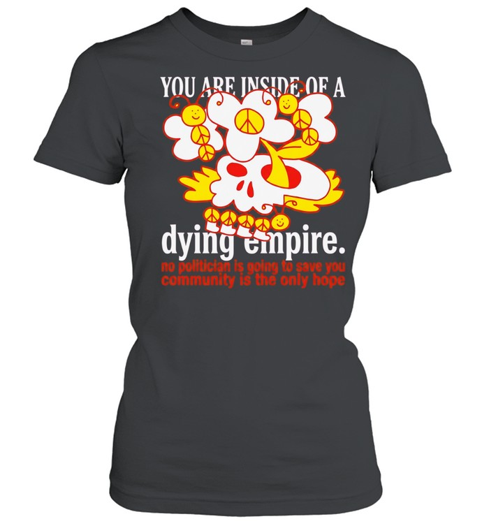 You are inside of a dying empire no politician is going to save you community is the only hope Women T-Shirt