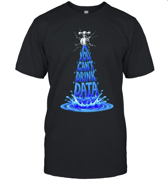 You Can’t Drink Data water tap technology humor Unisex T-Shirt