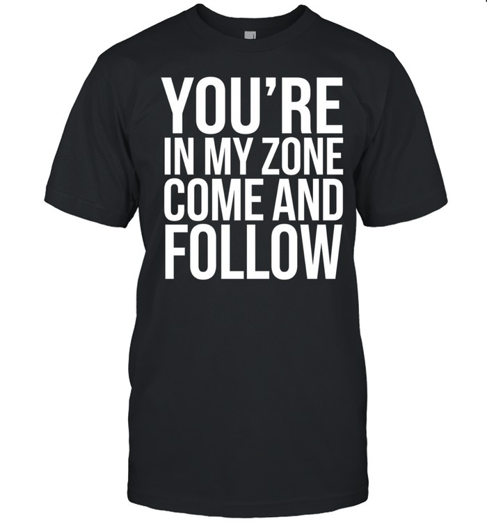 You re in my zone come and follow Unisex T-Shirt