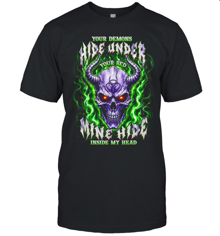 Your Demons Hide Under Your Bed Mine Face Inside My Head Unisex T-Shirt
