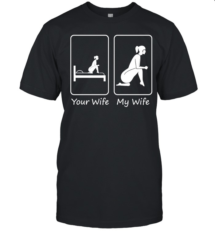 Your wife my wife funny bedroom humor Unisex T-Shirt