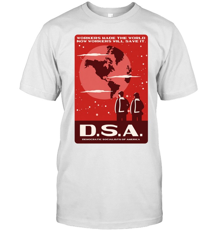 DSA workers made the world now workers will save it Unisex T-Shirt
