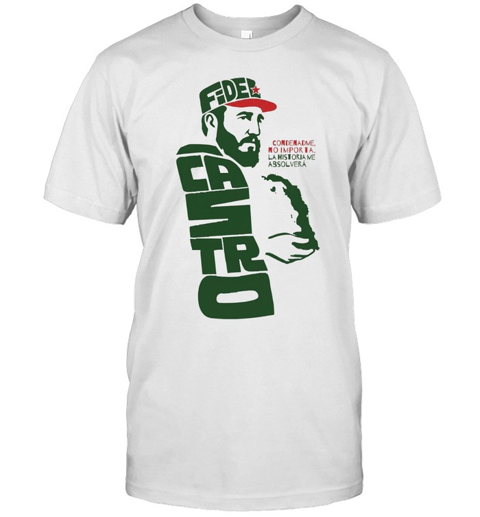 Fidel Castro Condenadme No Importa La Historia Me Absolvera Cuban Revolution Unisex T-Shirt