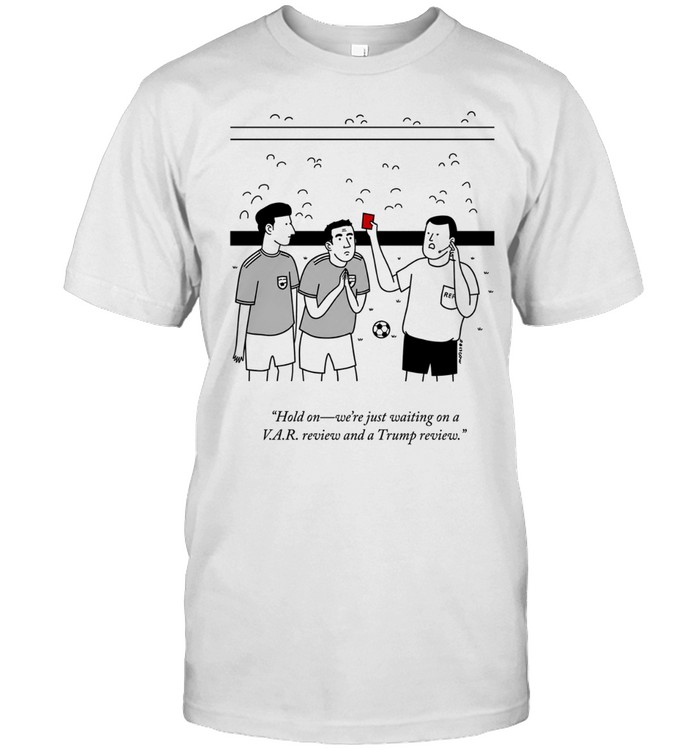 Hold on We Are Waiting on a VAR Review and a Trump Review FIFA Cartoon Unisex T-Shirt