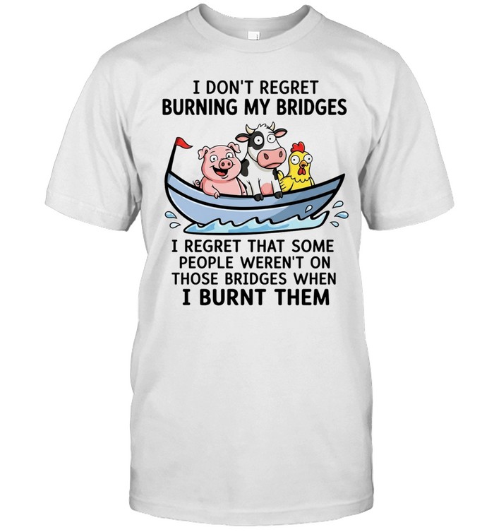 I don’t regret burning my bridges I regret that some people were not on those bridges Unisex T-Shirt