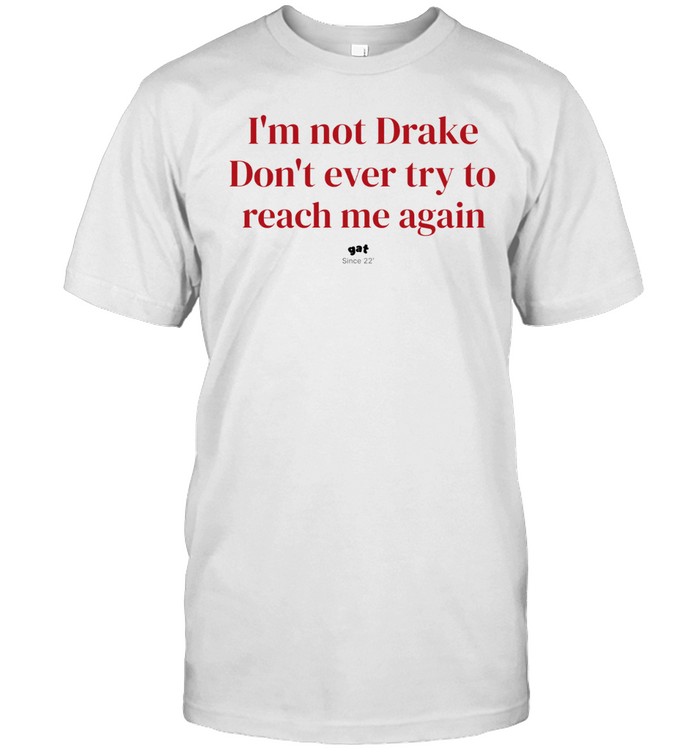 I’m not Drake don’t ever try to reach me again Unisex T-Shirt
