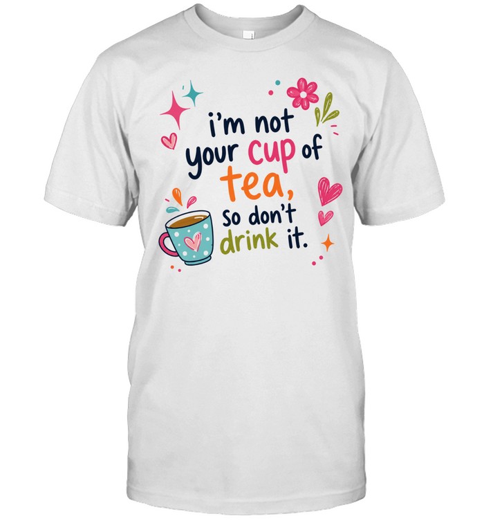 I’m not your cup of tea so don’t drink it Unisex T-Shirt