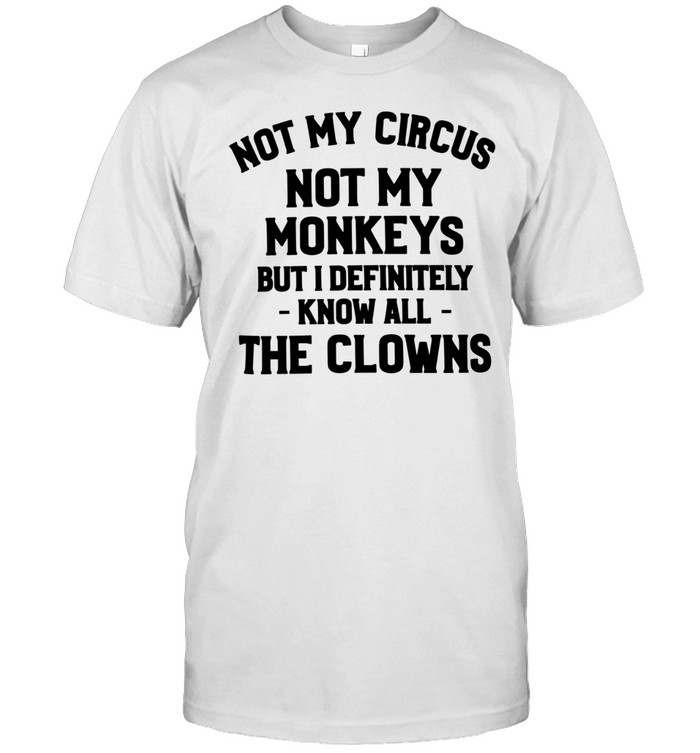 Not My Circus Not My Monkeys But I Definitely Know All The Clowns Unisex T-Shirt