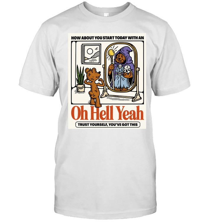 Oh Hell Yeah Trust Yourself You’ve Got This Bear Wizard Unisex T-Shirt
