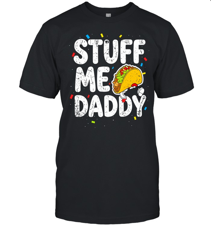 Stuff Me Daddy Taco funny food humor Unisex T-Shirt